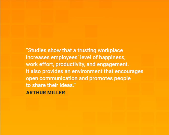 Safety quotes to boost in the workplace: “Studies show that a trusting workplace increases employees’ level of happiness, work effort, productivity, and engagement. It also provides an environment that encourages open communication and promotes people to share their ideas.” — Arthur Miller