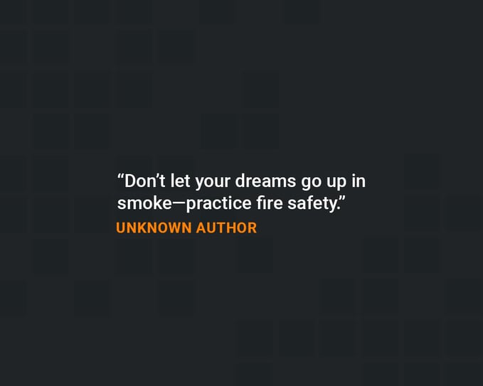 Workplace safety Quotes: “Don’t let your dreams go up in smoke—practice fire safety.”