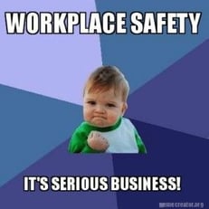 Meme with the caption 'Workplace safety is serious business,' reminding employees that safety applies to every job and every shift